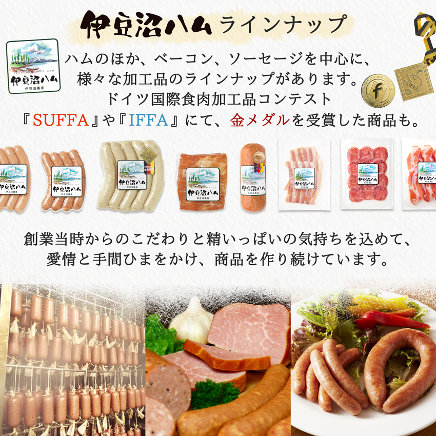 「伊豆沼ハム」は、ハムのほか、ベーコン、ソーセージを中心に、様々な加工品のラインナップがあります。ドイツ国際食肉加工品コンテスト『SUFFA』や『IFFA』にて、金メダルを受賞した商品も。